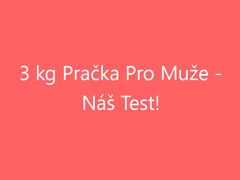 3 kg Pračka Pro Muže - Náš Test!
