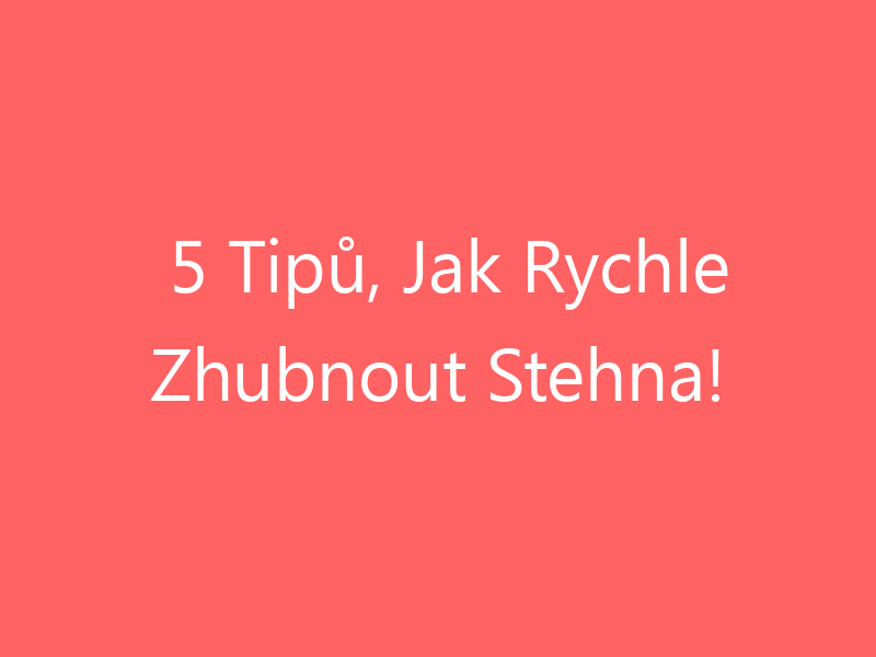 5 Tipů, Jak Rychle Zhubnout Stehna!
