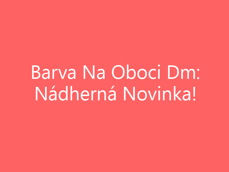 Barva Na Oboci Dm: Nádherná Novinka!