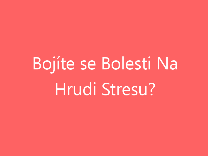 Bojíte se Bolesti Na Hrudi Stresu?