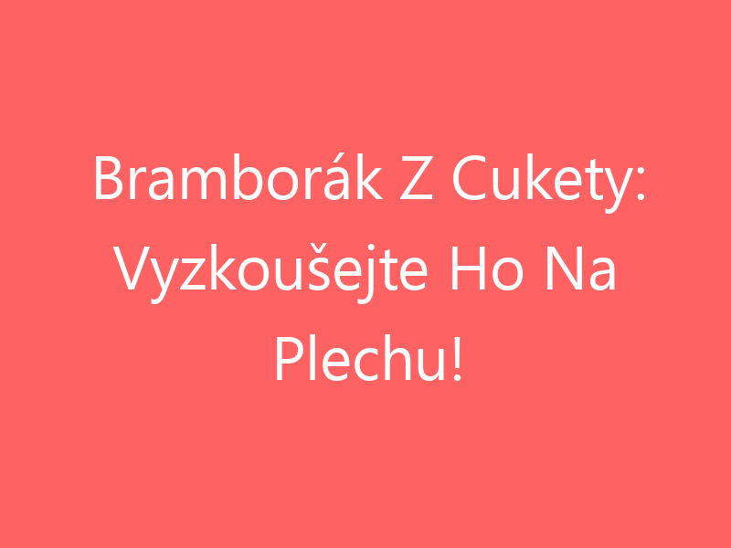 Bramborák Z Cukety: Vyzkoušejte Ho Na Plechu!