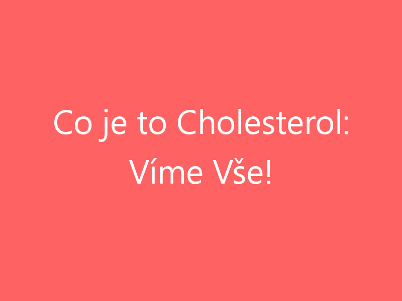 Co je to Cholesterol: Víme Vše!