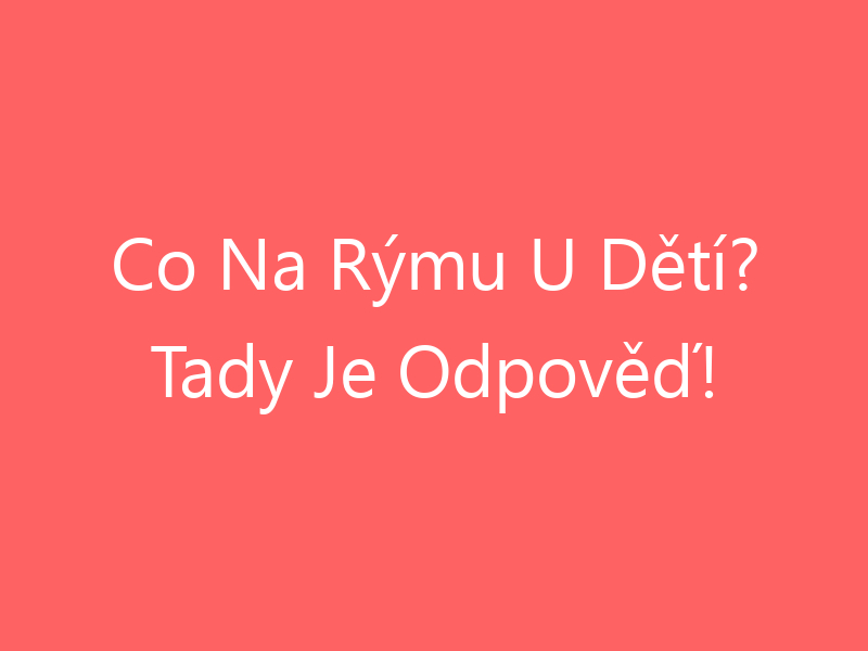 Co Na Rýmu U Dětí? Tady Je Odpověď!
