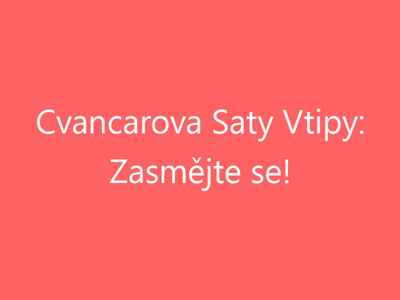 Cvancarova Saty Vtipy: Zasmějte se!