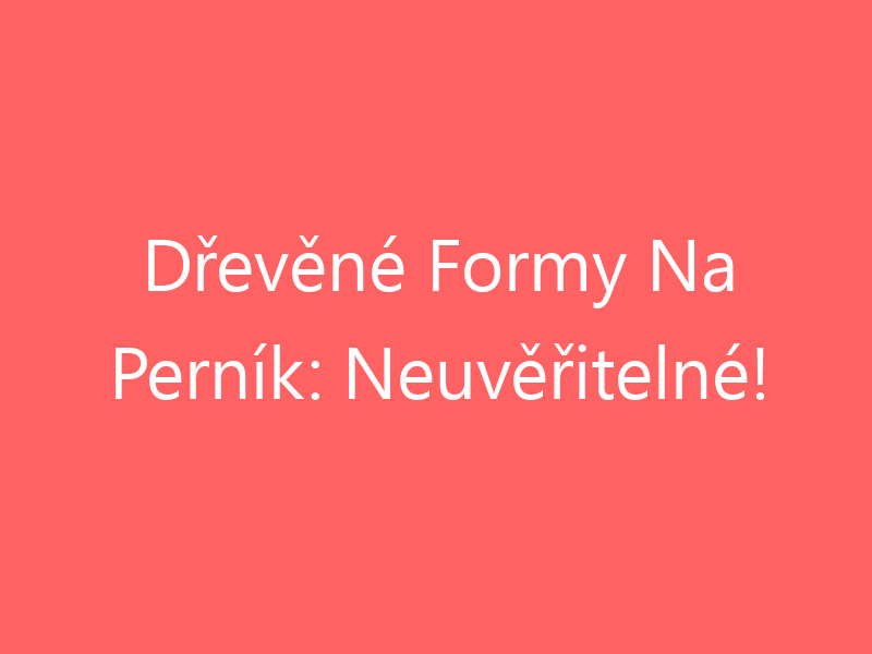 Dřevěné Formy Na Perník: Neuvěřitelné!