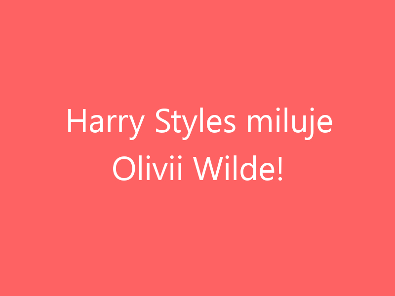 Harry Styles miluje Olivii Wilde!