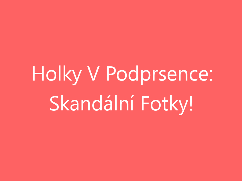 Holky V Podprsence: Skandální Fotky!