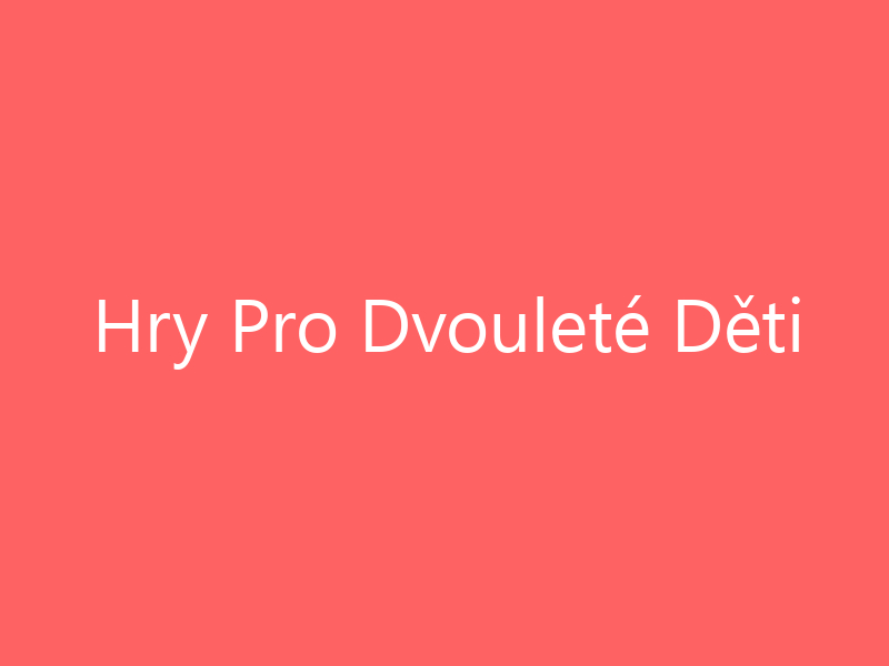 Hry Pro Dvouleté Děti