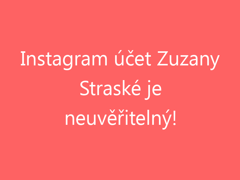 Instagram účet Zuzany Straské je neuvěřitelný!