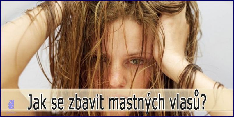 Jak Na Mastne Vlasy: 6 Tipů!