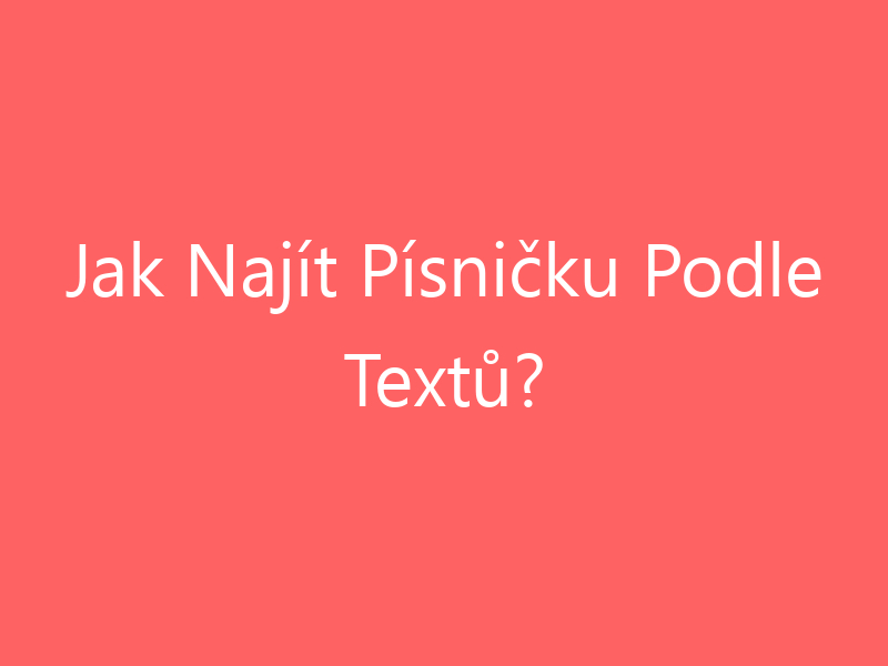 Jak Najít Písničku Podle Textů?