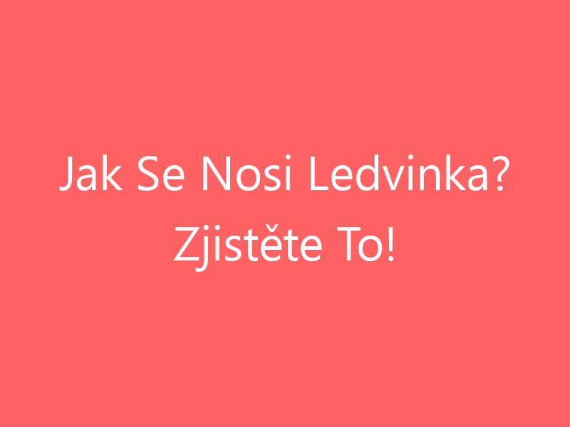 Jak Se Nosi Ledvinka? Zjistěte To!