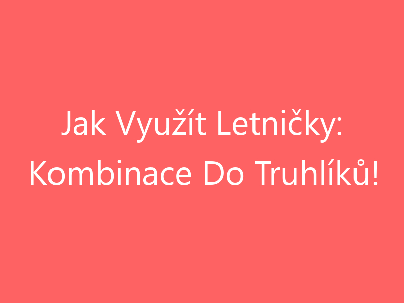 Jak Využít Letničky: Kombinace Do Truhlíků!