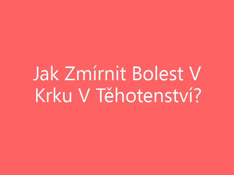 Jak Zmírnit Bolest V Krku V Těhotenství?