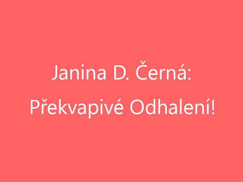 Janina D. Černá: Překvapivé Odhalení!