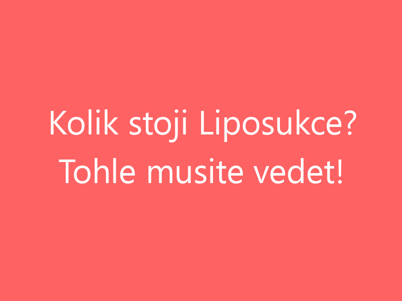 Kolik stoji Liposukce? Tohle musite vedet!