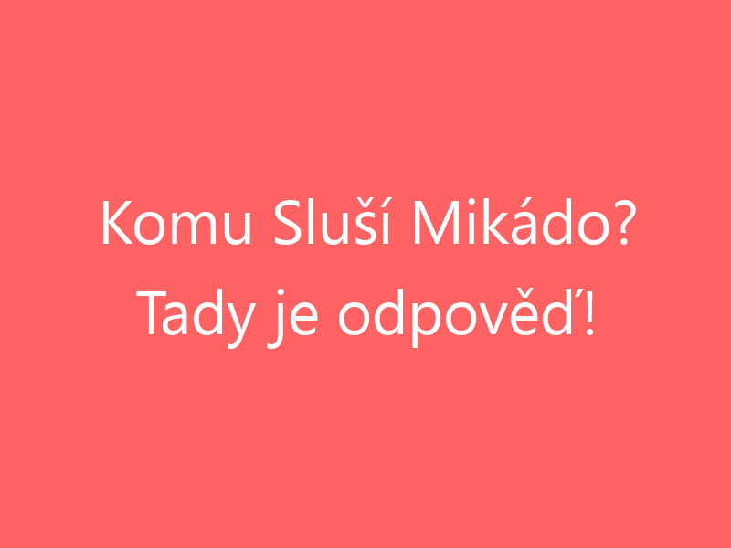 Komu Sluší Mikádo? Tady je odpověď!