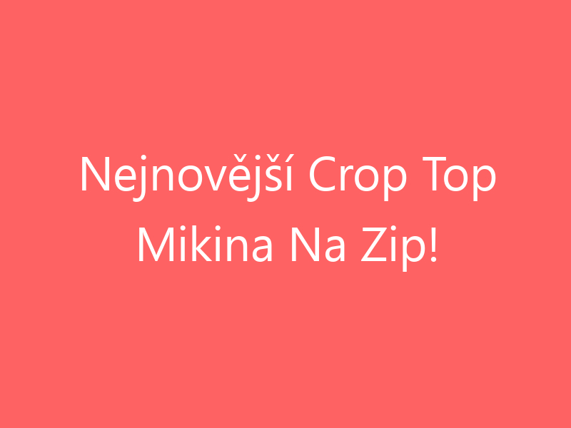 Nejnovější Crop Top Mikina Na Zip!