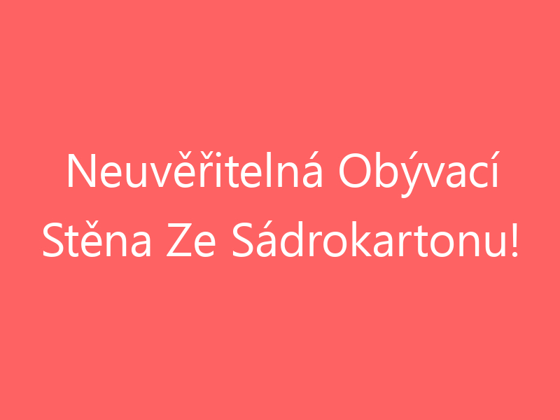 Neuvěřitelná Obývací Stěna Ze Sádrokartonu!