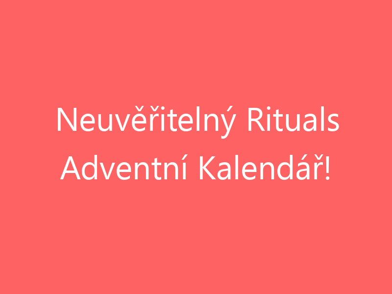 Neuvěřitelný Rituals Adventní Kalendář!