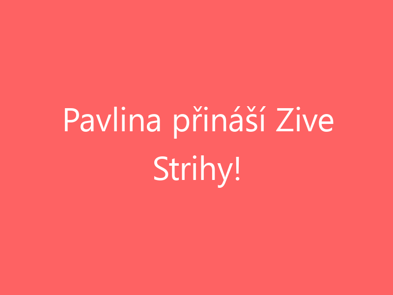 Pavlina přináší Zive Strihy!