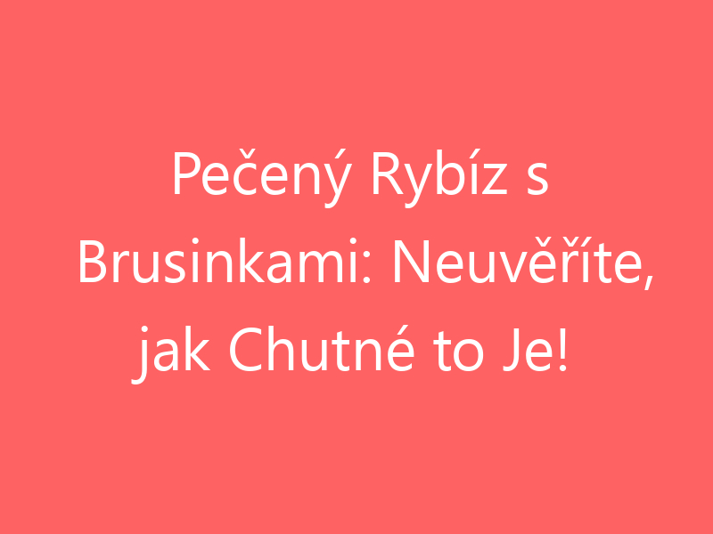 Pečený Rybíz s Brusinkami: Neuvěříte, jak Chutné to Je!