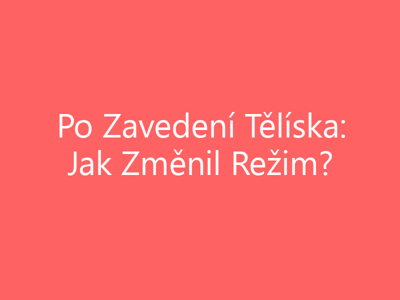 Po Zavedení Tělíska: Jak Změnil Režim?