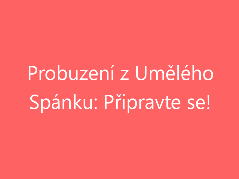 Probuzení z Umělého Spánku: Připravte se!