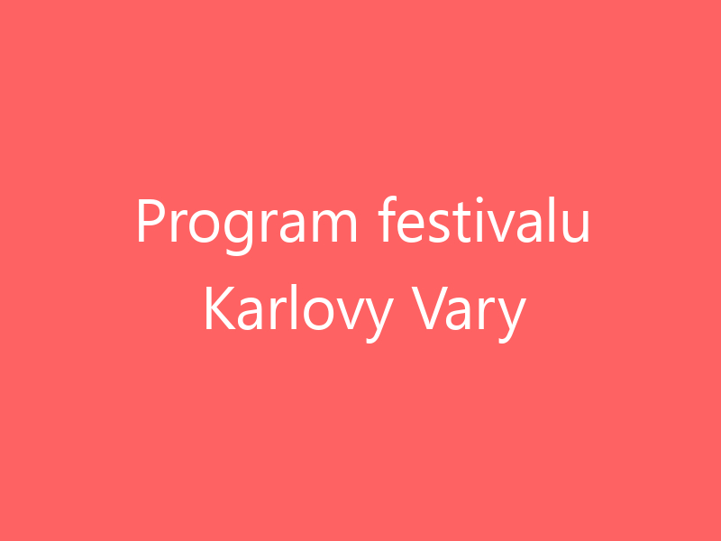 Program festivalu Karlovy Vary