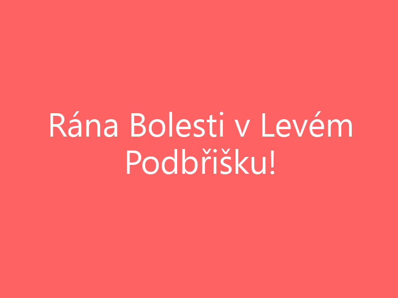 Rána Bolesti v Levém Podbřišku!