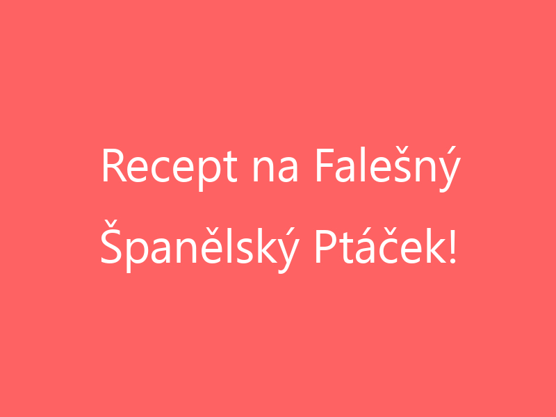 Recept na Falešný Španělský Ptáček!