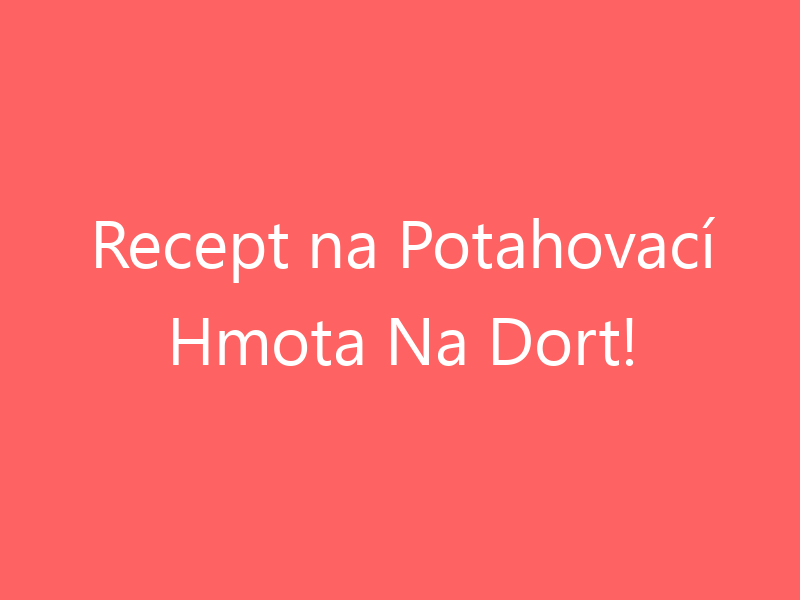 Recept na Potahovací Hmota Na Dort!