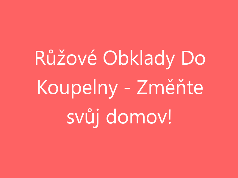 Růžové Obklady Do Koupelny - Změňte svůj domov!