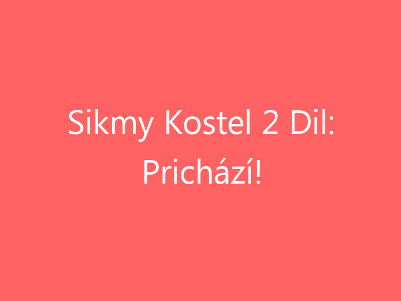 Sikmy Kostel 2 Dil: Prichází!