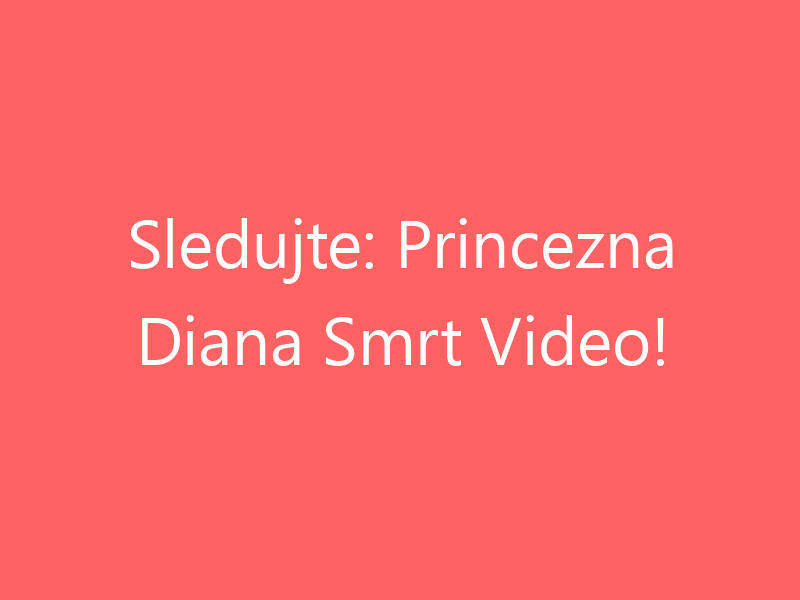 Sledujte: Princezna Diana Smrt Video!