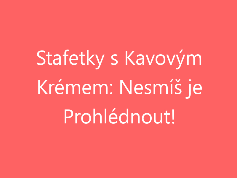 Stafetky s Kavovým Krémem: Nesmíš je Prohlédnout!