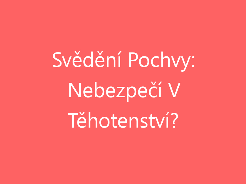 Svědění Pochvy: Nebezpečí V Těhotenství?