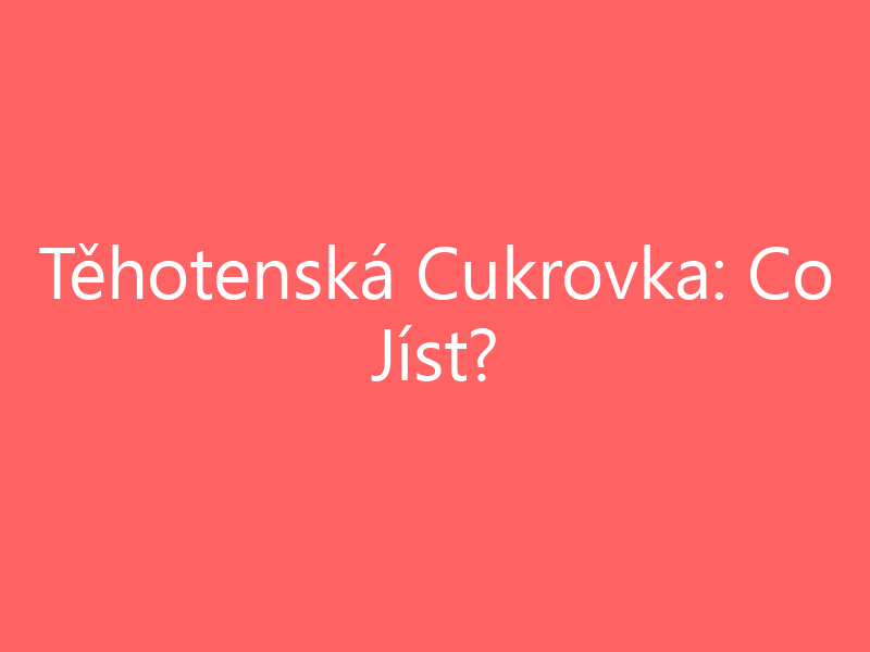 Těhotenská Cukrovka: Co Jíst?