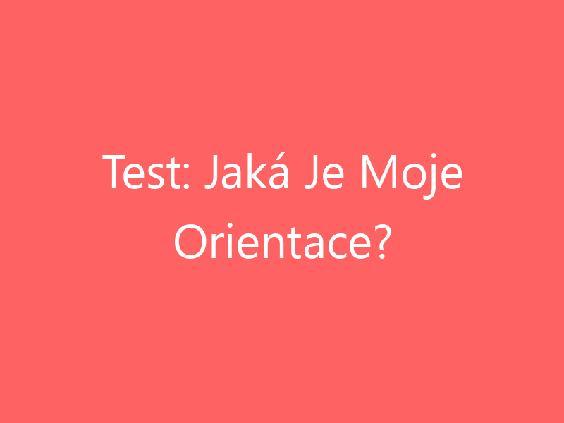 Test: Jaká Je Moje Orientace?