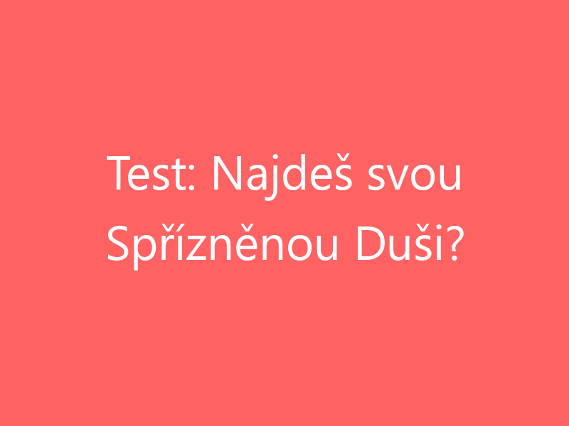 Test: Najdeš svou Spřízněnou Duši?