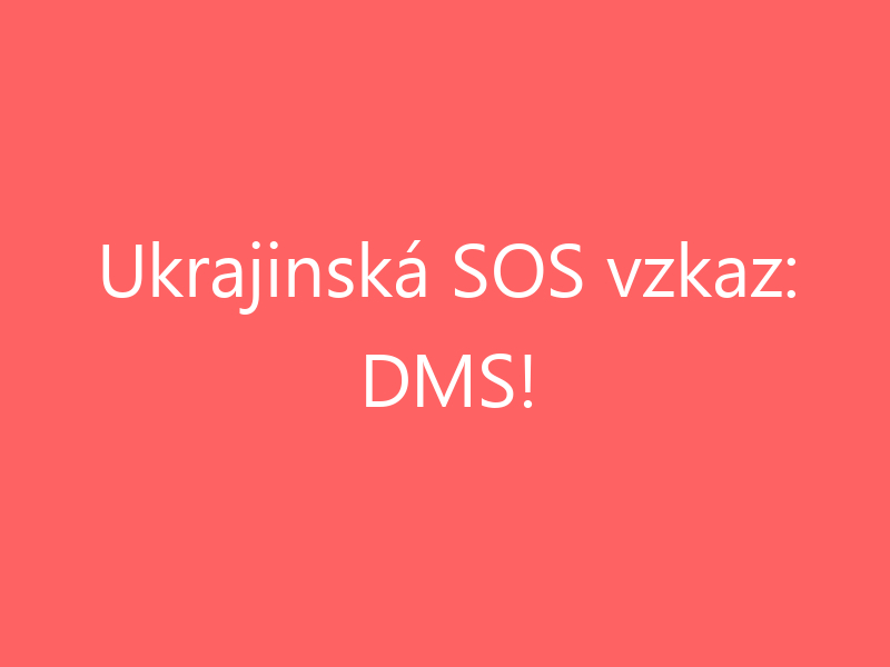 Ukrajinská SOS vzkaz: DMS!