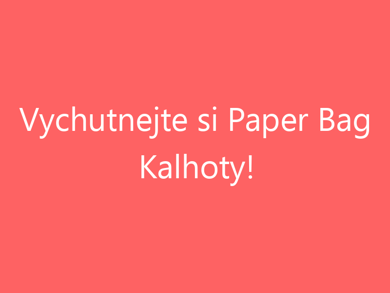 Vychutnejte si Paper Bag Kalhoty!