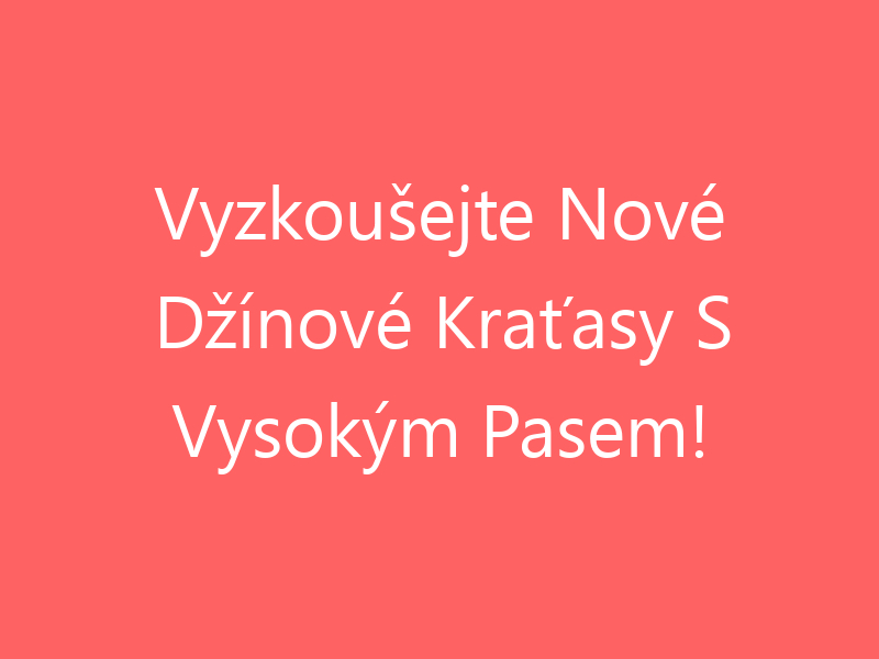 Vyzkoušejte Nové Džínové Kraťasy S Vysokým Pasem!