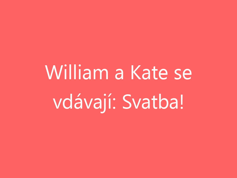 William a Kate se vdávají: Svatba!