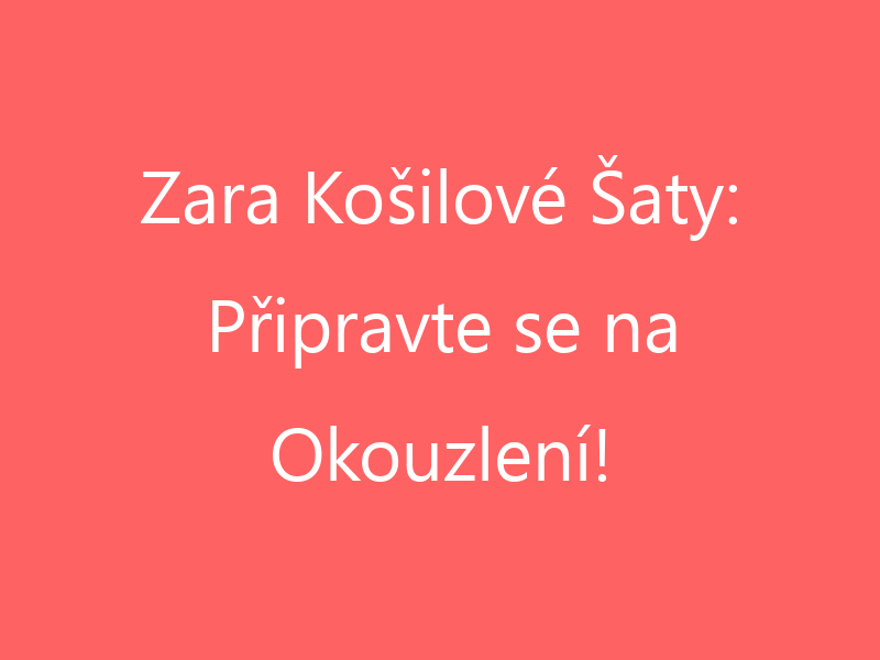 Zara Košilové Šaty: Připravte se na Okouzlení!