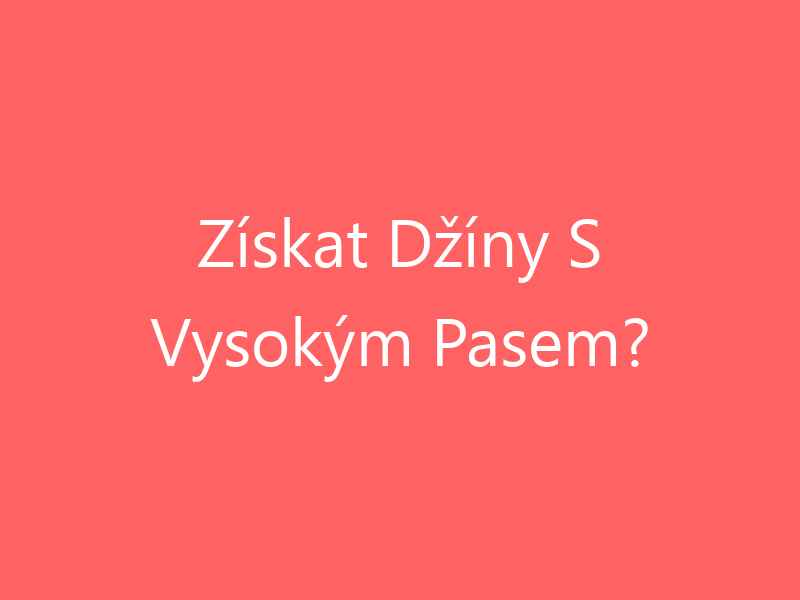 Získat Džíny S Vysokým Pasem?